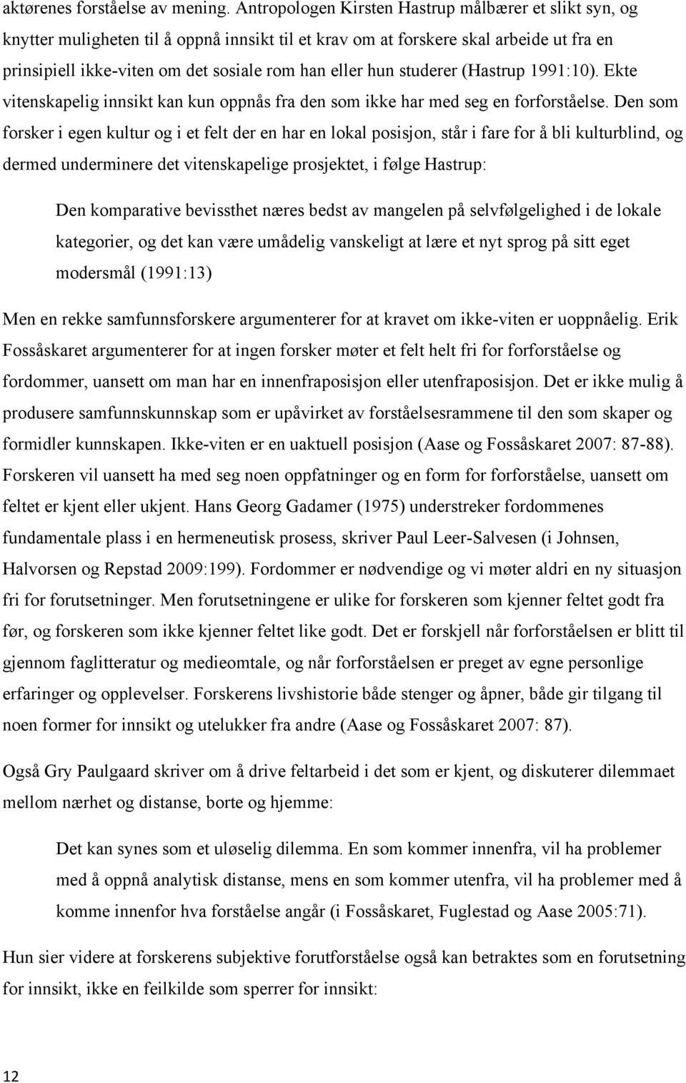 studerer (Hastrup 1991:10). Ekte vitenskapelig innsikt kan kun oppnås fra den som ikke har med seg en forforståelse.