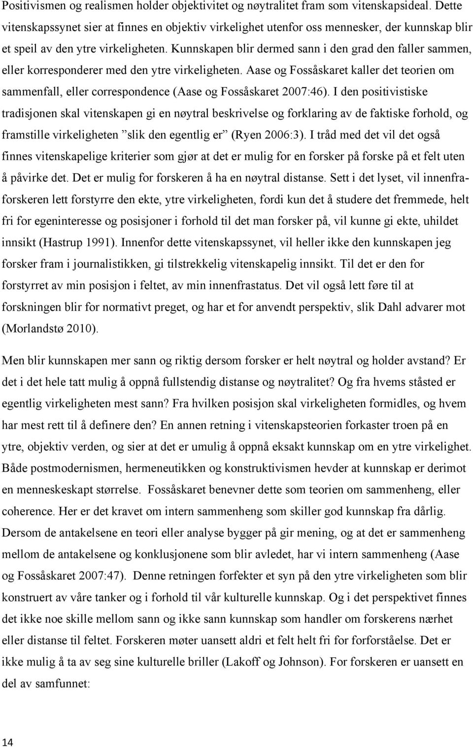 Kunnskapen blir dermed sann i den grad den faller sammen, eller korresponderer med den ytre virkeligheten.