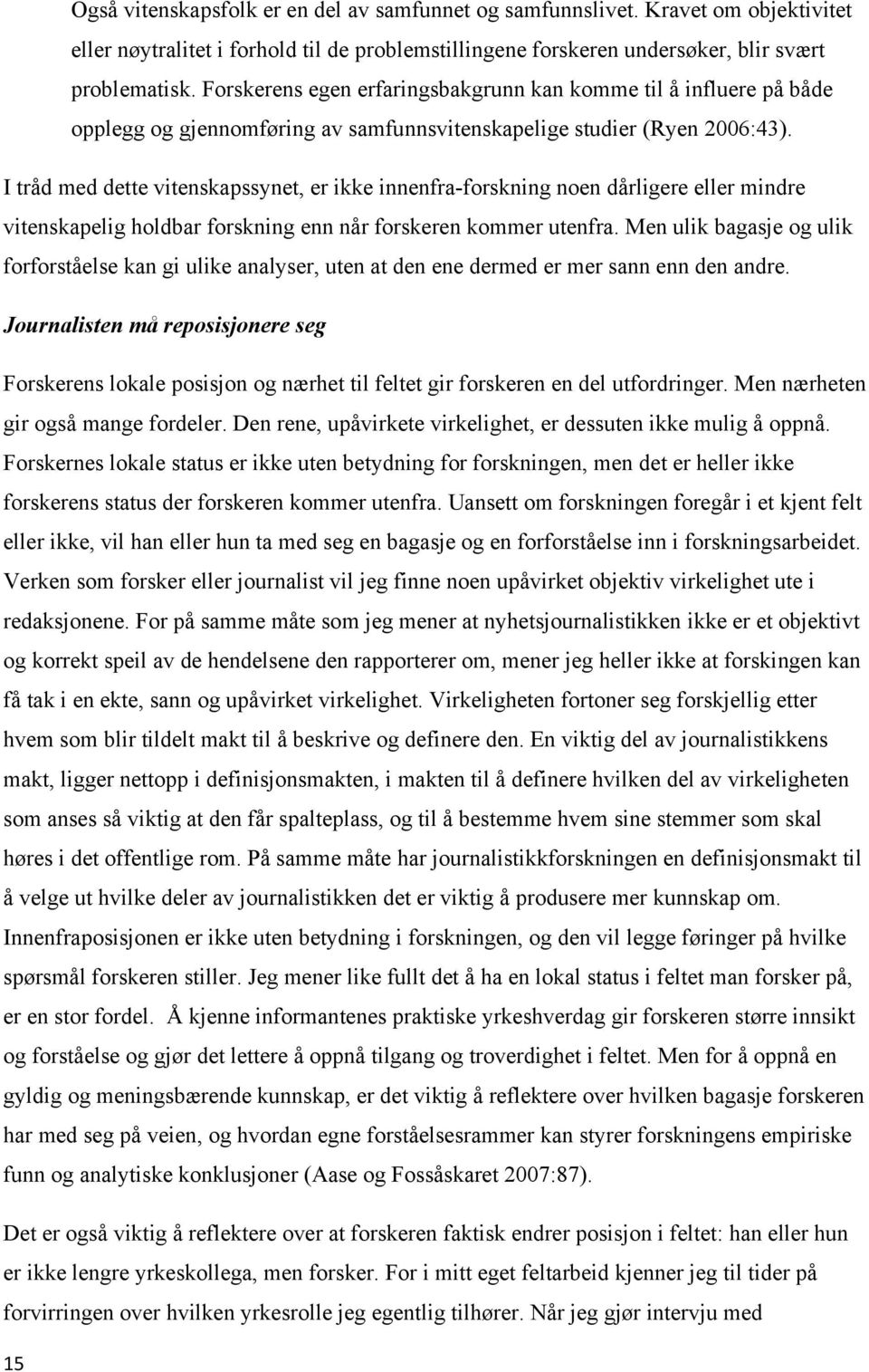 I tråd med dette vitenskapssynet, er ikke innenfra-forskning noen dårligere eller mindre vitenskapelig holdbar forskning enn når forskeren kommer utenfra.