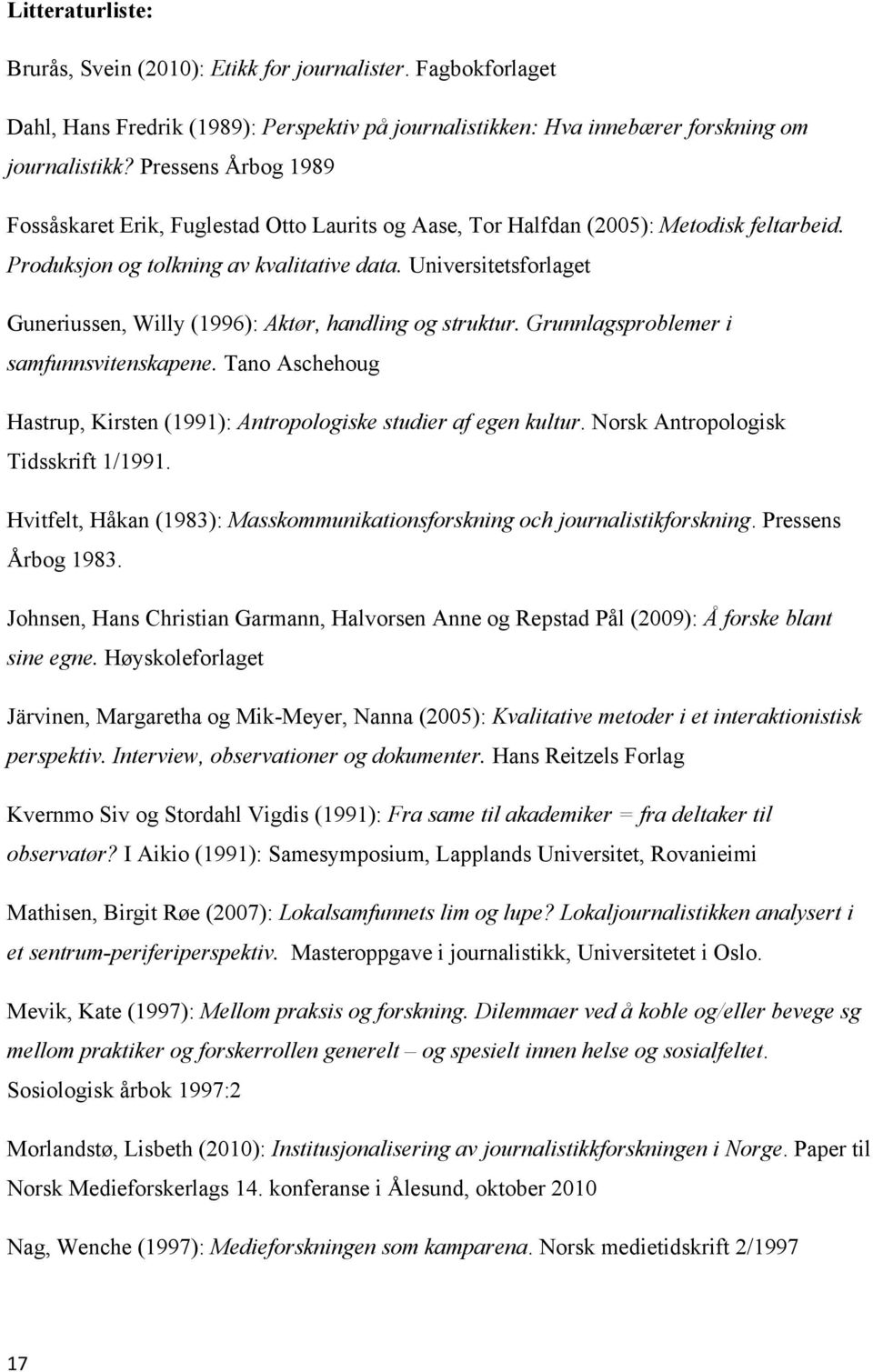 Universitetsforlaget Guneriussen, Willy (1996): Aktør, handling og struktur. Grunnlagsproblemer i samfunnsvitenskapene. Tano Aschehoug Hastrup, Kirsten (1991): Antropologiske studier af egen kultur.