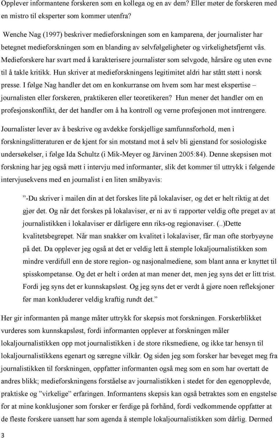 Medieforskere har svart med å karakterisere journalister som selvgode, hårsåre og uten evne til å takle kritikk. Hun skriver at medieforskningens legitimitet aldri har stått støtt i norsk presse.