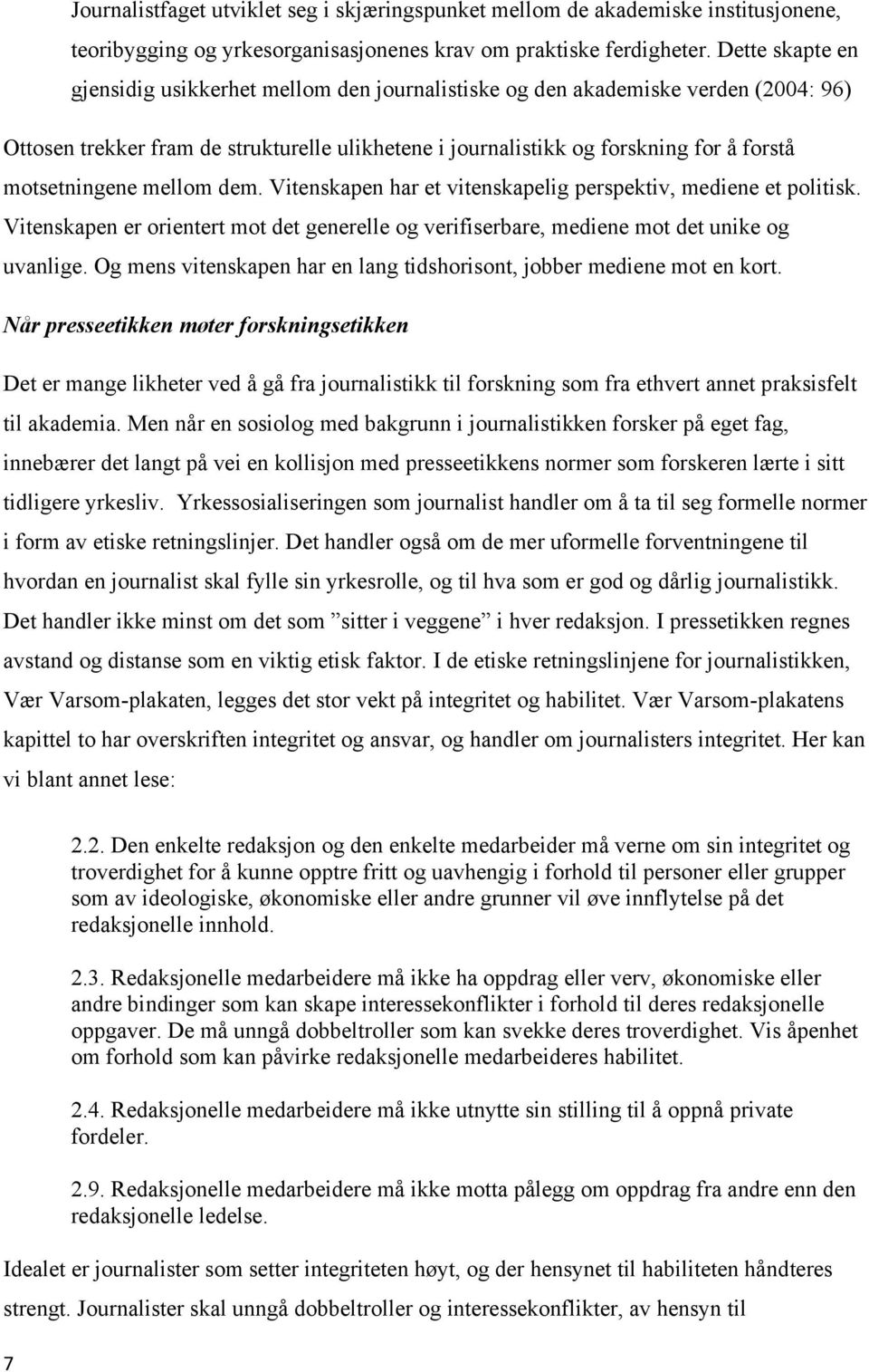 motsetningene mellom dem. Vitenskapen har et vitenskapelig perspektiv, mediene et politisk. Vitenskapen er orientert mot det generelle og verifiserbare, mediene mot det unike og uvanlige.