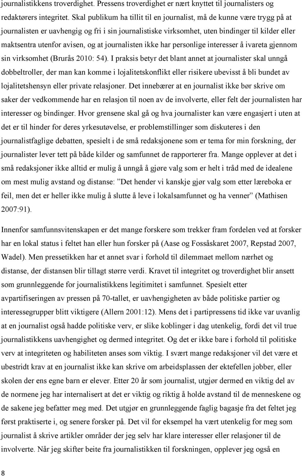 at journalisten ikke har personlige interesser å ivareta gjennom sin virksomhet (Brurås 2010: 54).