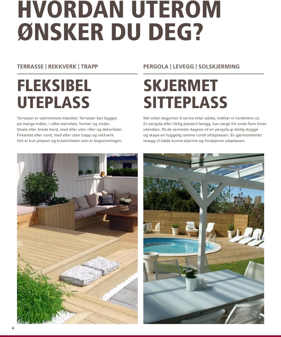 PERGOLA LEVEGG SOLSKJERMING SKJERMET SITTEPLASS Når solen begynner å varme etter påske, trekker vi nordmenn ut.