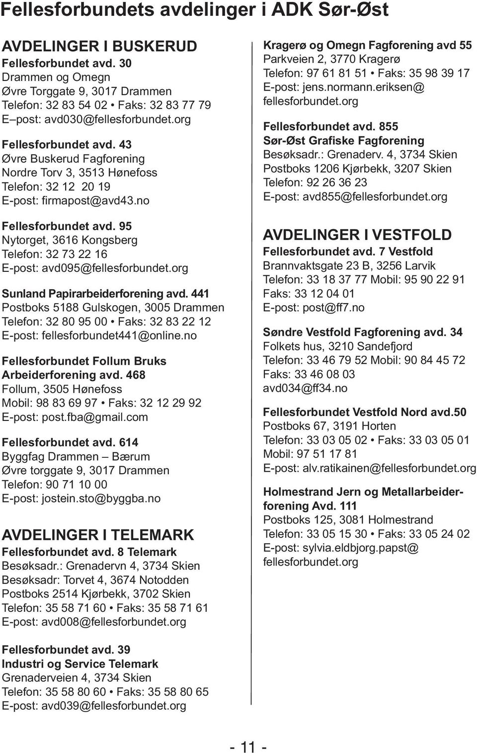 43 Øvre Buskerud Fagforening Nordre Torv 3, 3513 Hønefoss Telefon: 32 12 20 19 E-post: firmapost@avd43.no Fellesforbundet avd.