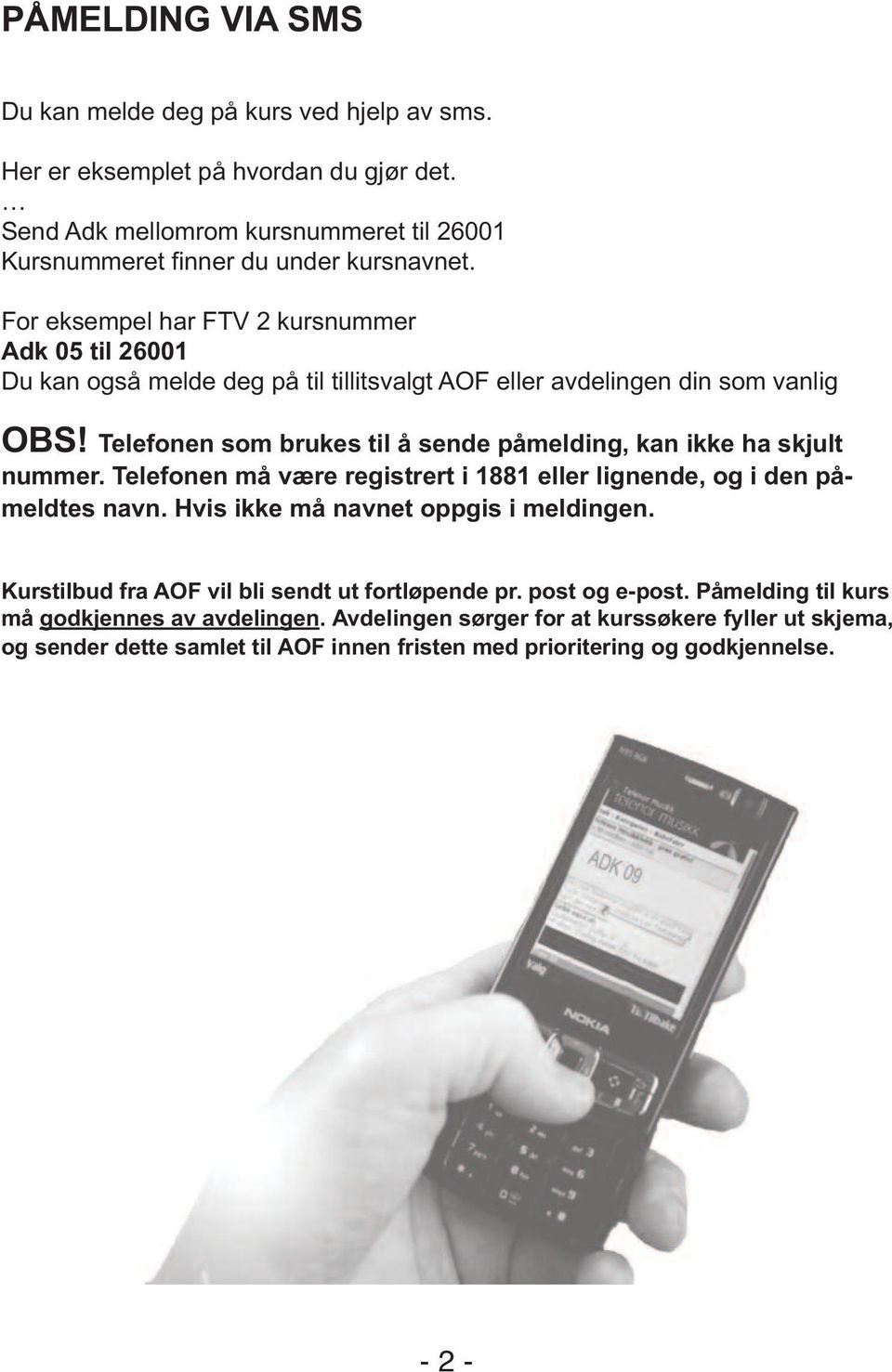 Telefonen som brukes til å sende påmelding, kan ikke ha skjult nummer. Telefonen må være registrert i 1881 eller lignende, og i den påmeldtes navn. Hvis ikke må navnet oppgis i meldingen.