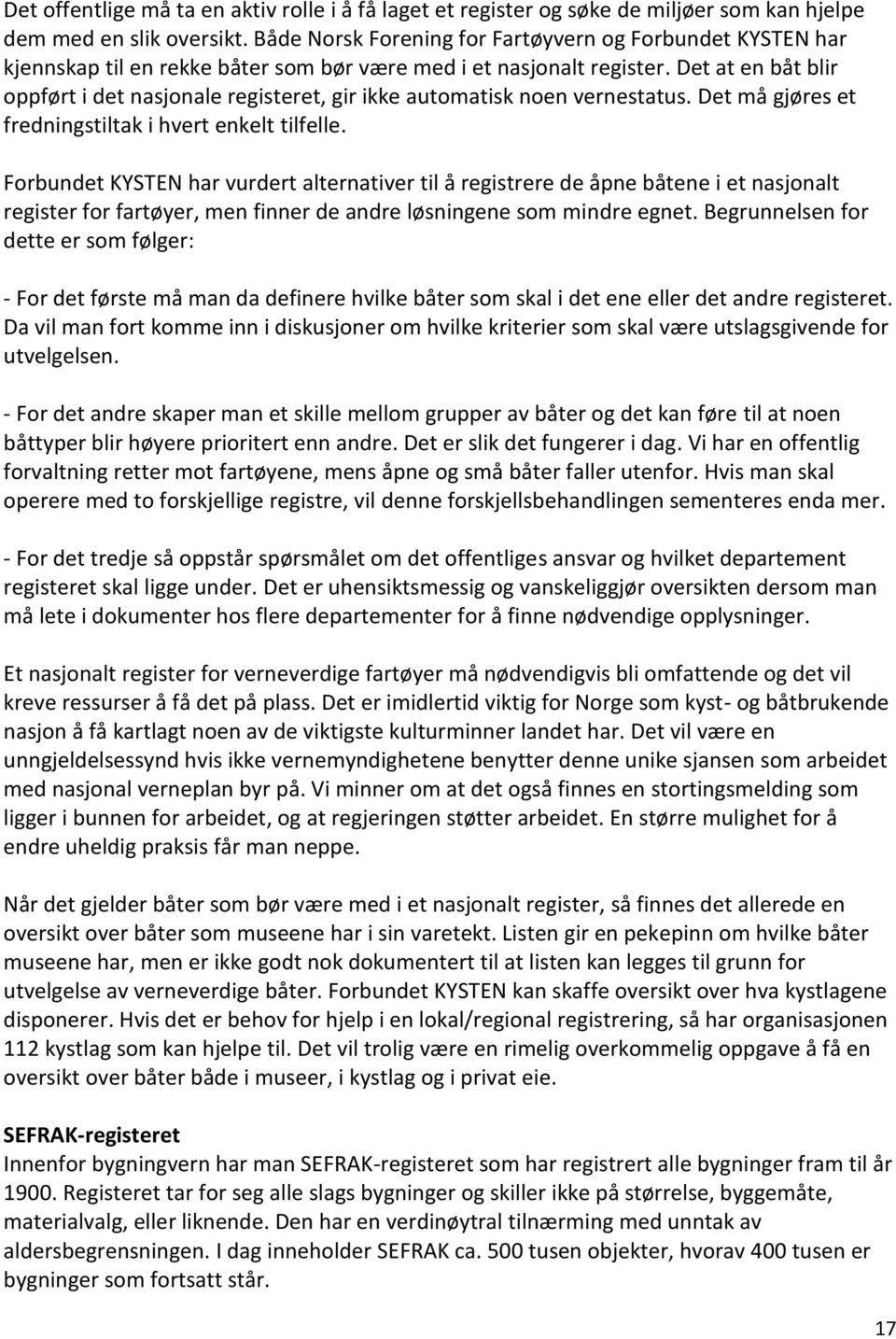 Det at en båt blir oppført i det nasjonale registeret, gir ikke automatisk noen vernestatus. Det må gjøres et fredningstiltak i hvert enkelt tilfelle.