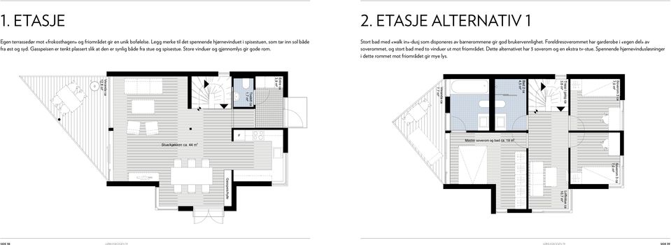 etasje ALTERNATIV 1 Stort bad med «walk in»-dusj som disponeres av barnerommene gir god brukervennlighet.