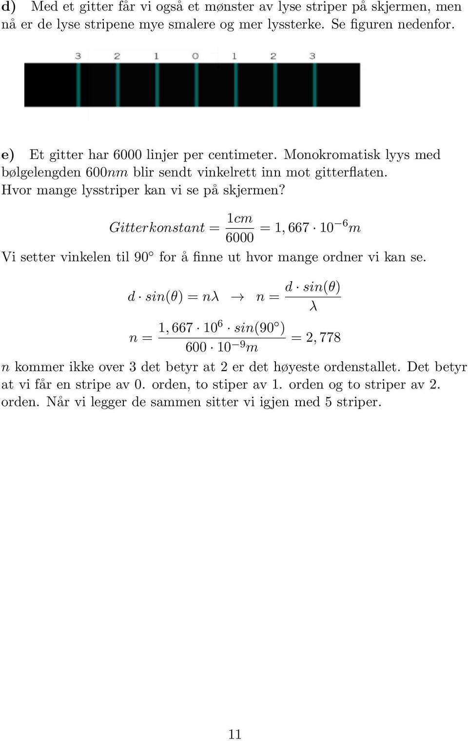 Gitterkonstant = 1cm 6000 = 1, 667 10 6 m Vi setter vinkelen til 90 for å finne ut hvor mange ordner vi kan se.