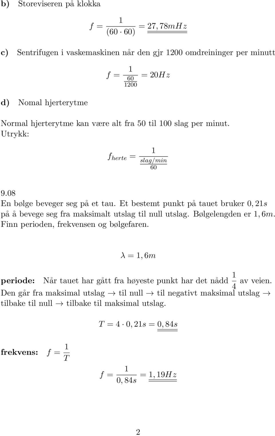 Et bestemt punkt på tauet bruker 0, 21s på å bevege seg fra maksimalt utslag til null utslag. Bølgelengden er 1, 6m. Finn perioden, frekvensen og bølgefaren.