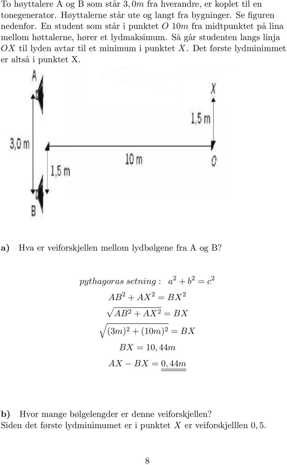 Så går studenten langs linja OX til lyden avtar til et minimum i punktet X. Det første lydminimmet er altså i punktet X.