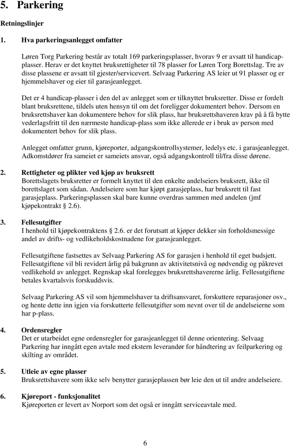 Selvaag Parkering AS leier ut 91 plasser og er hjemmelshaver og eier til garasjeanlegget. Det er 4 handicap-plasser i den del av anlegget som er tilknyttet bruksretter.