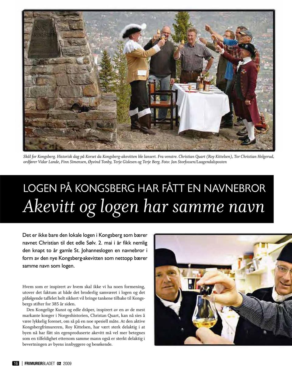 Foto: Jan Storfossen/Laagendalsposten LOGEN PÅ KONGSBERG HAR FÅTT EN NAVNEBROR Akevitt og logen har samme navn Det er ikke bare den lokale logen i Kongsberg som bærer navnet Christian til det edle