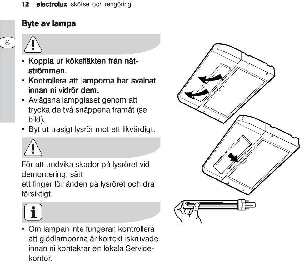 Avlägsna lampglaset genom att trycka de två snäppena framåt (se bild). Byt ut trasigt lysrör mot ett likvärdigt.