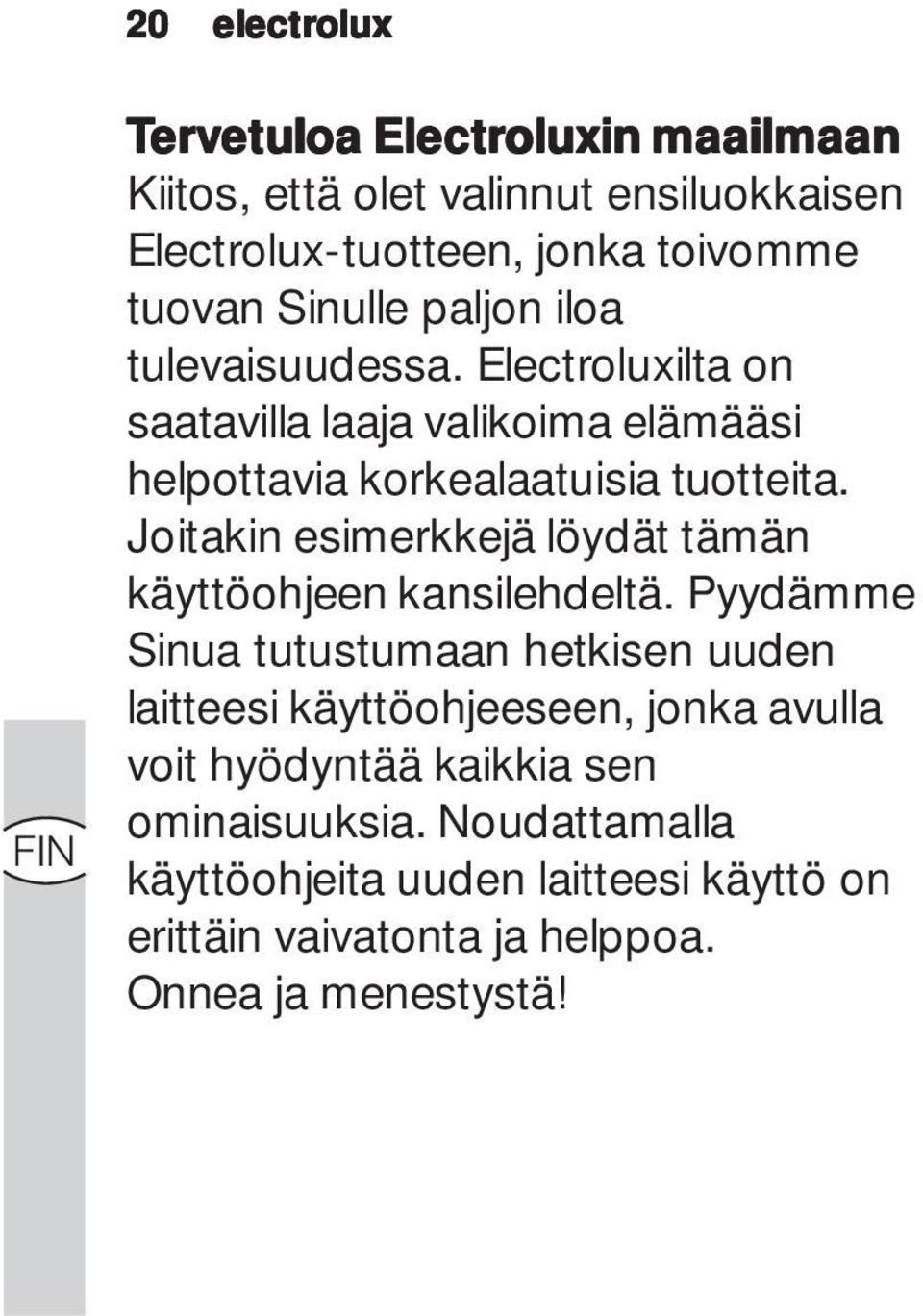 Joitakin esimerkkejä löydät tämän käyttöohjeen kansilehdeltä.