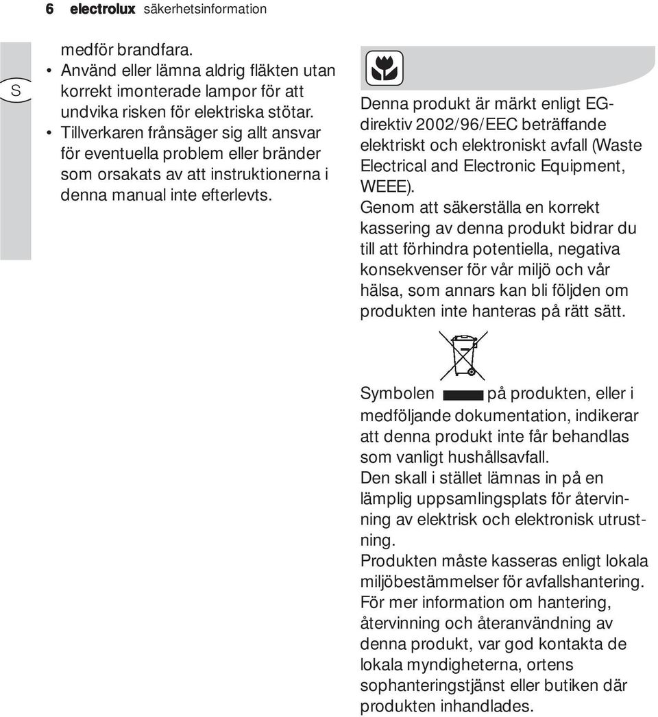 Denna produkt är märkt enligt EGdirektiv 2002/96/EEC beträffande elektriskt och elektroniskt avfall (Waste Electrical and Electronic Equipment, WEEE).