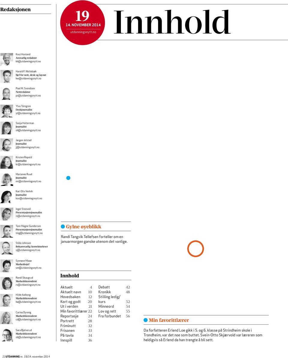 no Kirsten Ropeid Journalist kr@utdanningsnytt.no 12 Marianne Ruud Journalist mr@utdanningsnytt.no Kari Oliv Vedvik Journalist kov@utdanningsnytt.