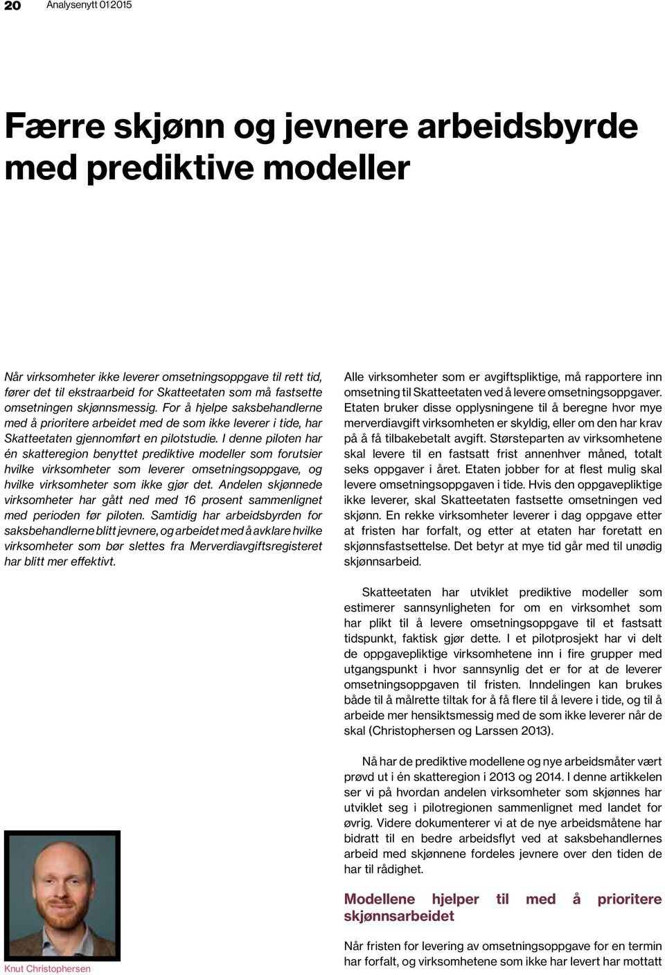 I denne piloten har én skatteregion benyttet prediktive modeller som forutsier hvilke virksomheter som leverer omsetningsoppgave, og hvilke virksomheter som ikke gjør det.