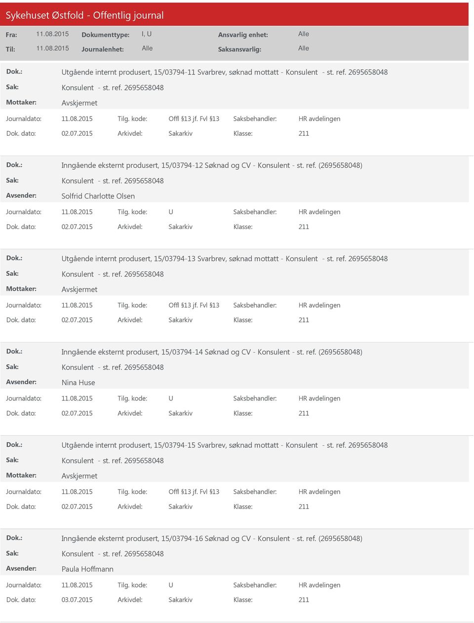 ref. (2695658048) Nina Huse Dok. dato: 02.07.2015 Arkivdel: Sakarkiv tgående internt produsert, 15/03794-15 Svarbrev, søknad mottatt - Dok. dato: 02.07.2015 Arkivdel: Sakarkiv Inngående eksternt produsert, 15/03794-16 Søknad og CV - Konsulent - st.