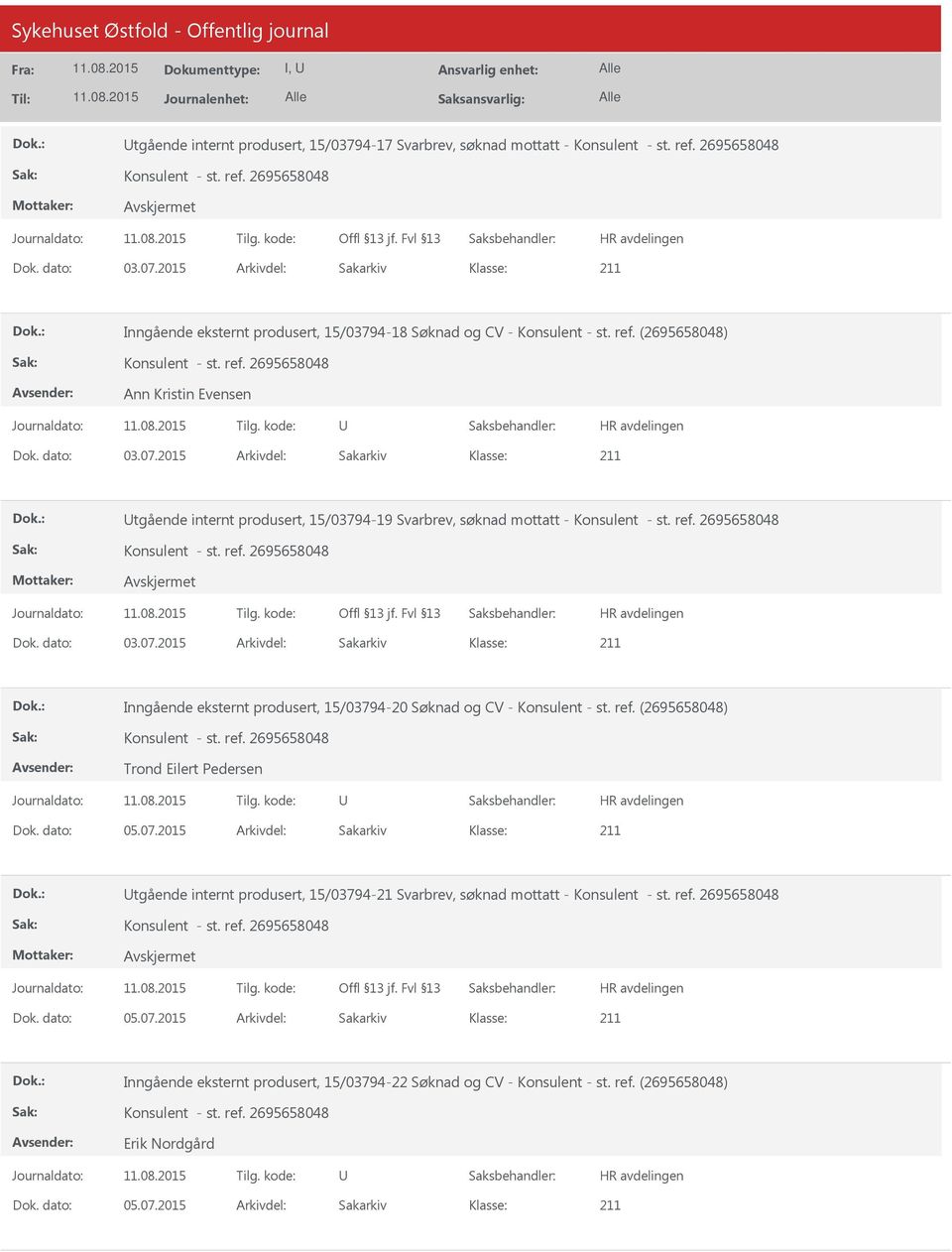 ref. (2695658048) Trond Eilert Pedersen Dok. dato: 05.07.2015 Arkivdel: Sakarkiv tgående internt produsert, 15/03794-21 Svarbrev, søknad mottatt - Dok. dato: 05.07.2015 Arkivdel: Sakarkiv Inngående eksternt produsert, 15/03794-22 Søknad og CV - Konsulent - st.