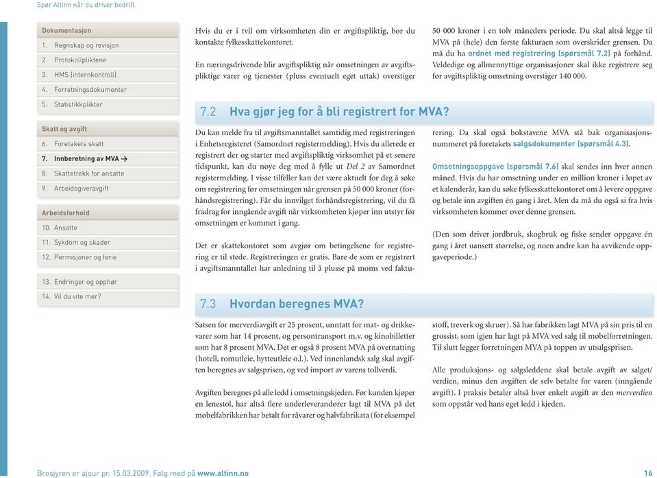 Du skal altså legge til MVA på (hele) den første fakturaen som overskrider grensen. Da må du ha ordnet med registrering (spørsmål 7.2) på forhånd.