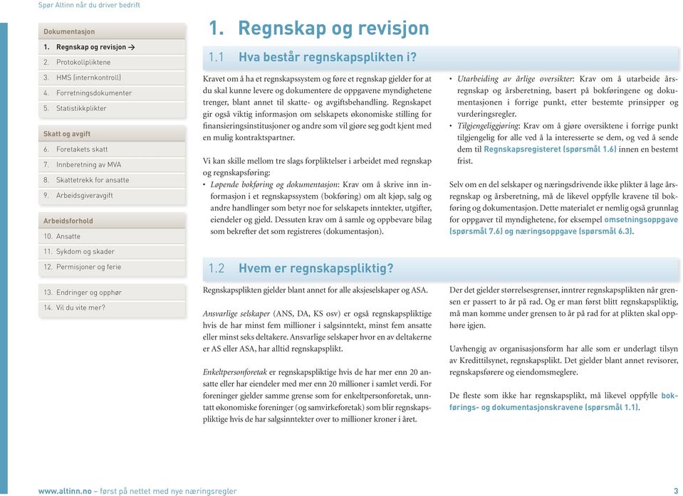 Regnskapet gir også viktig informasjon om selskapets økonomiske stilling for finansieringsinstitusjoner og andre som vil gjøre seg godt kjent med en mulig kontraktspartner.