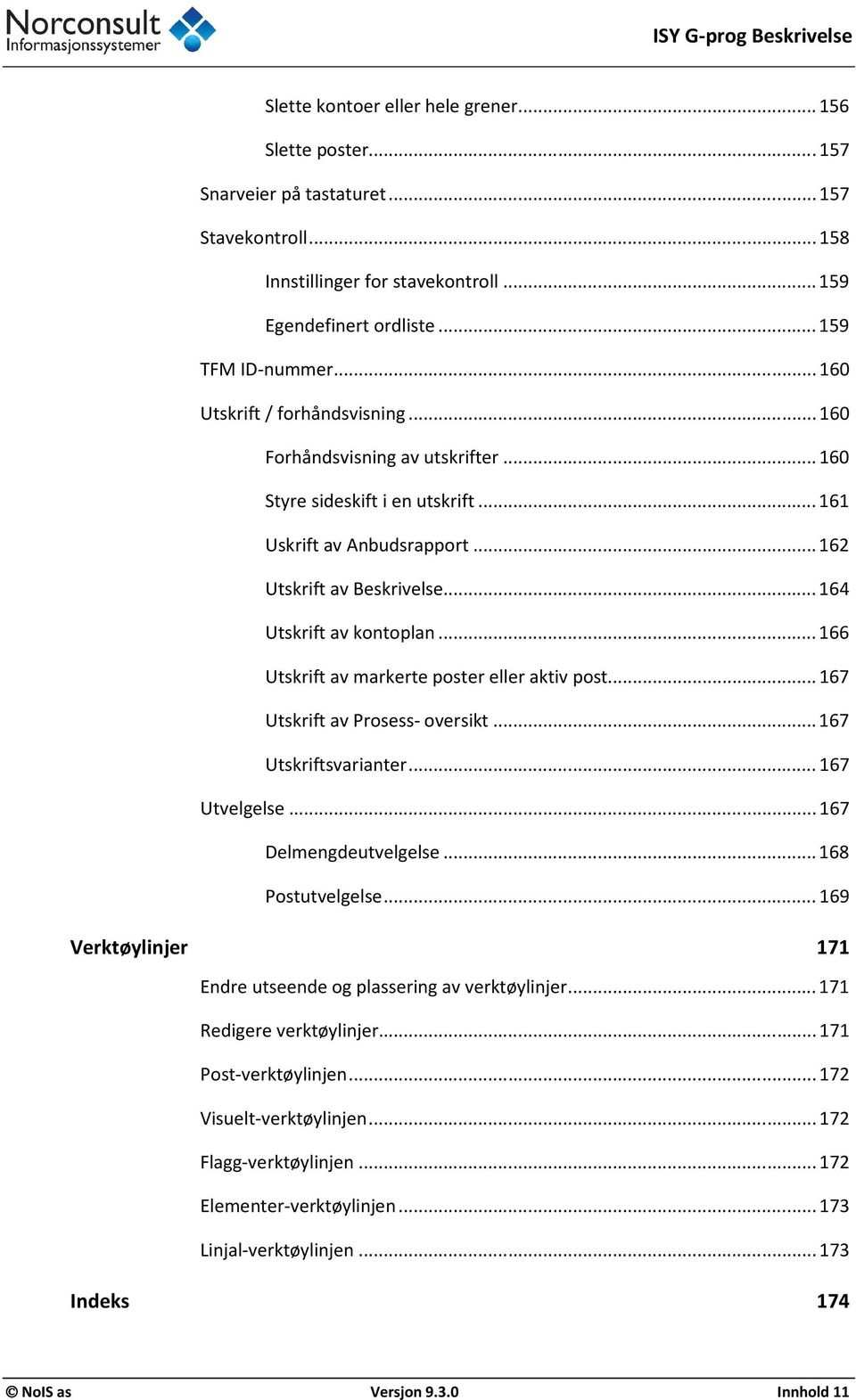 .. 166 Utskrift av markerte poster eller aktiv post... 167 Utskrift av Prosess- oversikt... 167 Utskriftsvarianter... 167 Utvelgelse... 167 Delmengdeutvelgelse... 168 Postutvelgelse.