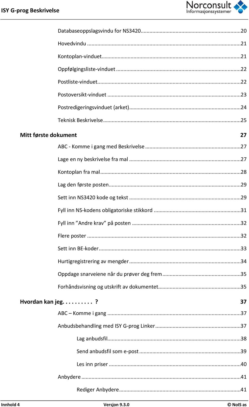 ..29 Sett inn NS3420 kode og tekst...29 Fyll inn NS-kodens obligatoriske stikkord...31 Fyll inn Andre krav på posten...32 Flere poster...32 Sett inn BE-koder...33 Hurtigregistrering av mengder.