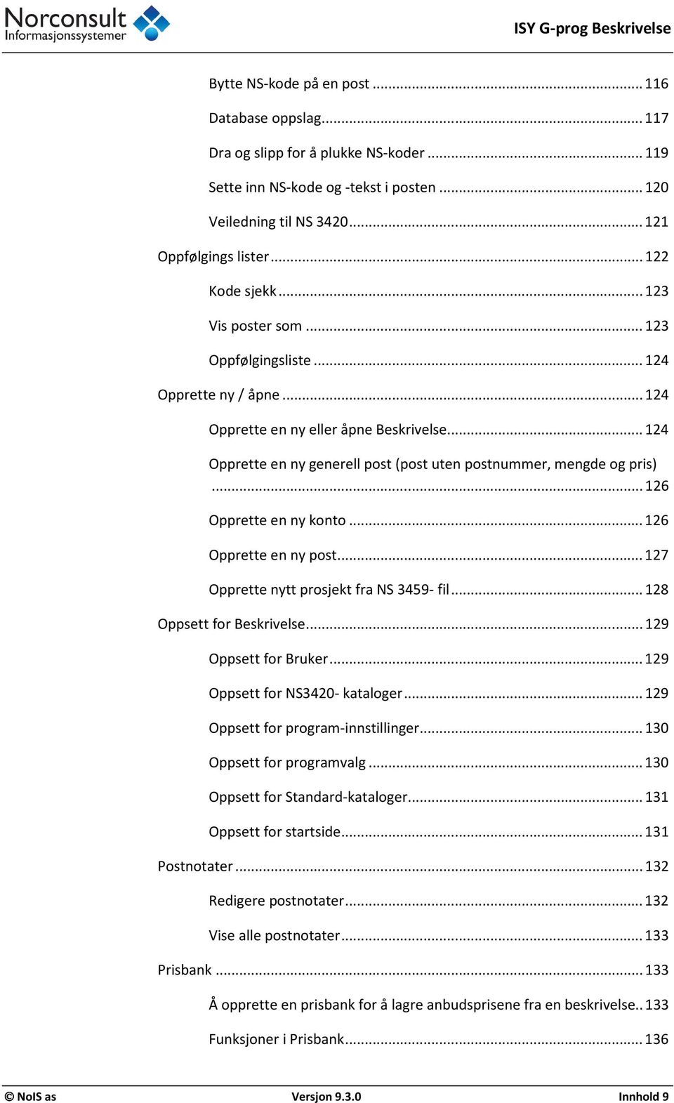 .. 124 Opprette en ny generell post (post uten postnummer, mengde og pris)... 126 Opprette en ny konto... 126 Opprette en ny post... 127 Opprette nytt prosjekt fra NS 3459- fil.