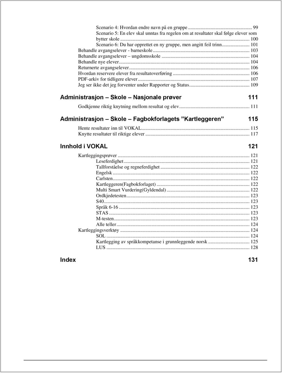 .. 104 Returnerte avgangselever... 106 Hvordan reservere elever fra resultatoverføring... 106 PDF-arkiv for tidligere elever... 107 Jeg ser ikke det jeg forventer under Rapporter og Status.