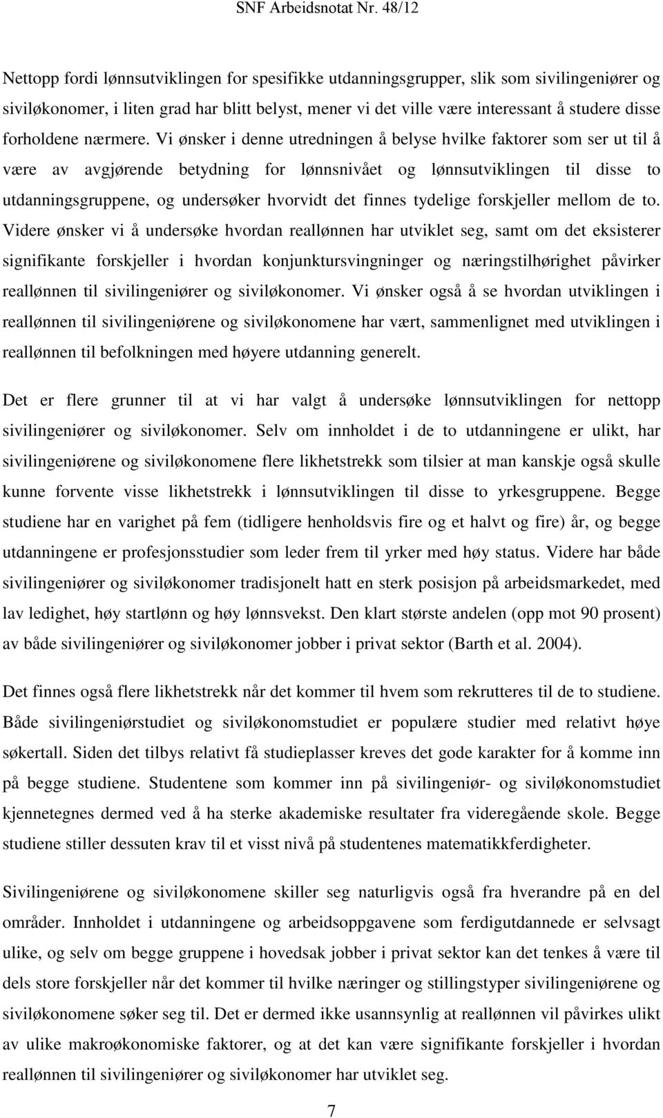 Vi ønsker i denne utredningen å belyse hvilke faktorer som ser ut til å være av avgjørende betydning for lønnsnivået og lønnsutviklingen til disse to utdanningsgruppene, og undersøker hvorvidt det