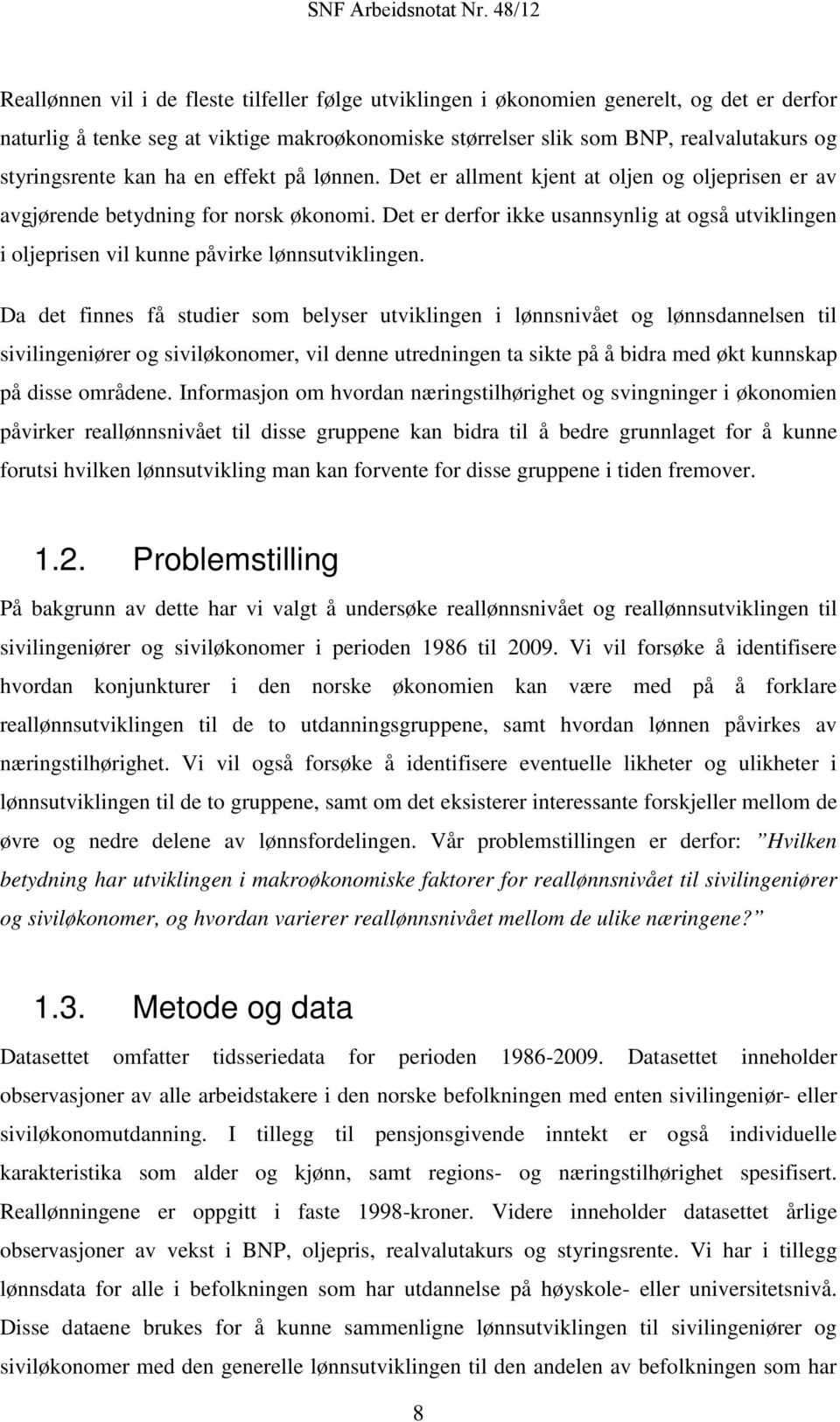 Det er derfor ikke usannsynlig at også utviklingen i oljeprisen vil kunne påvirke lønnsutviklingen.