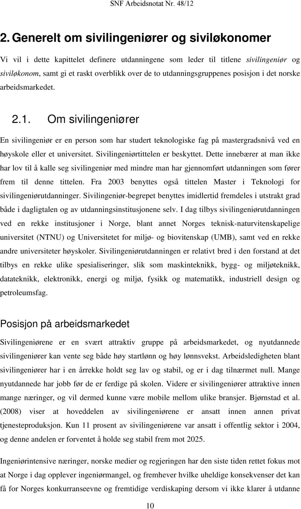 Om sivilingeniører En sivilingeniør er en person som har studert teknologiske fag på mastergradsnivå ved en høyskole eller et universitet. Sivilingeniørtittelen er beskyttet.