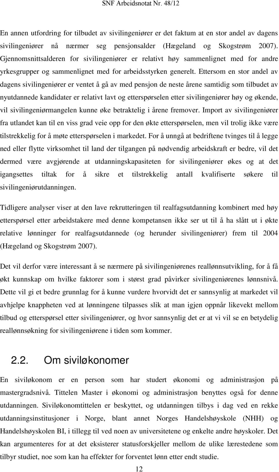 Ettersom en stor andel av dagens sivilingeniører er ventet å gå av med pensjon de neste årene samtidig som tilbudet av nyutdannede kandidater er relativt lavt og etterspørselen etter sivilingeniører