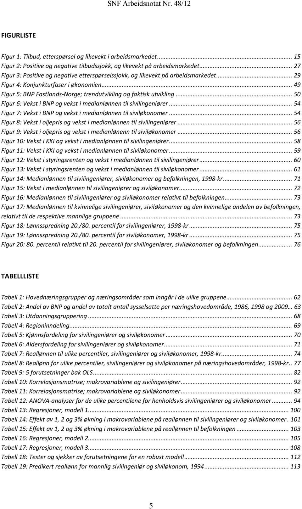 .. 50 Figur 6: Vekst i BNP og vekst i medianlønnen til sivilingeniører... 54 Figur 7: Vekst i BNP og vekst i medianlønnen til siviløkonomer.