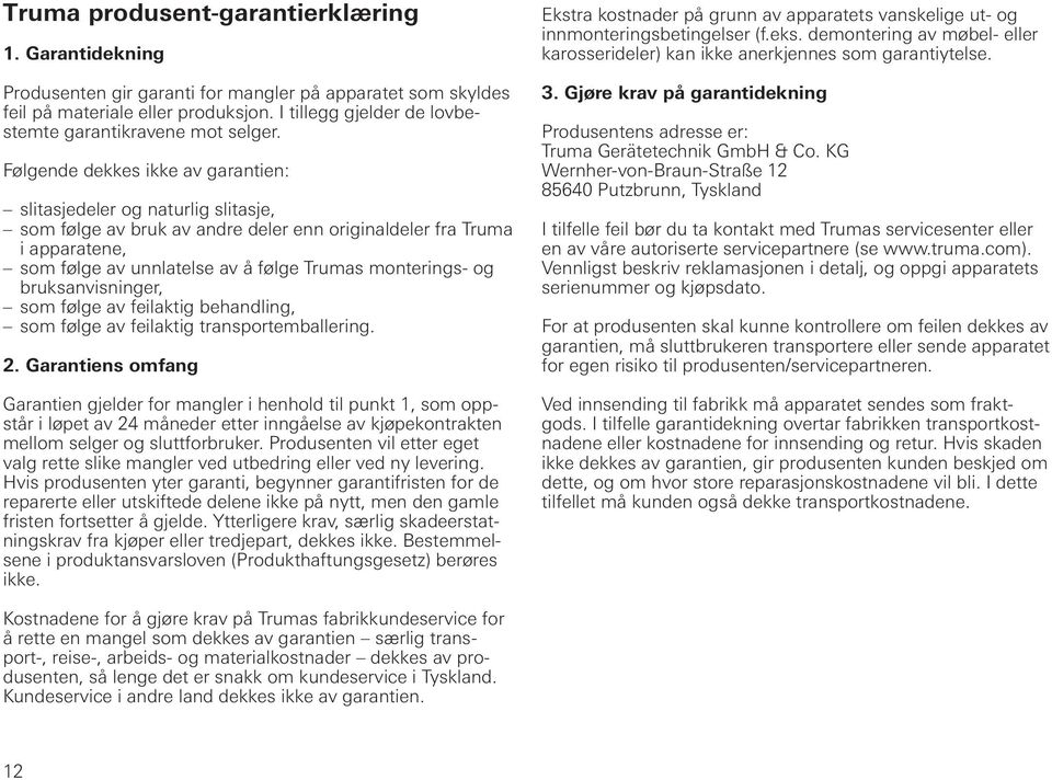 Følgende dekkes ikke av garantien: slitasjedeler og naturlig slitasje, som følge av bruk av andre deler enn originaldeler fra Truma i apparatene, som følge av unnlatelse av å følge Trumas monterings-