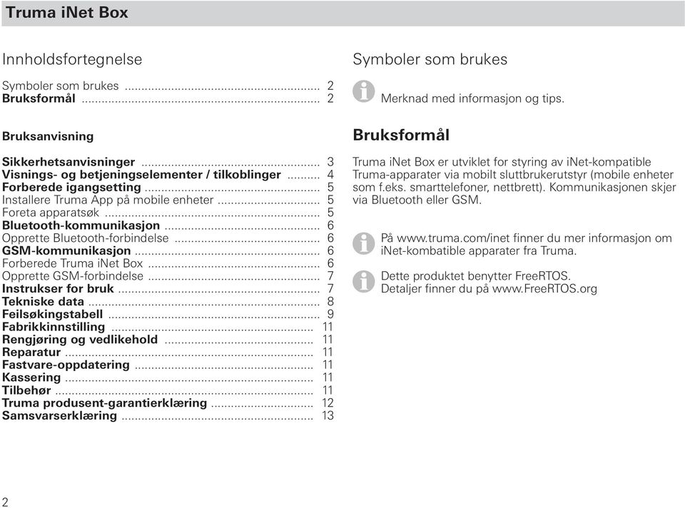 .. 6 Opprette GSM-forbindelse... 7 Instrukser for bruk... 7 Tekniske data... 8 Feilsøkingstabell... 9 Fabrikkinnstilling... 11 Rengjøring og vedlikehold... 11 Reparatur... 11 Fastvare-oppdatering.