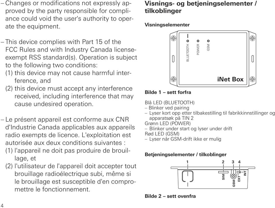 Operation is subject to the following two conditions: (1) this device may not cause harmful interference, and (2) this device must accept any interference received, including interference that may