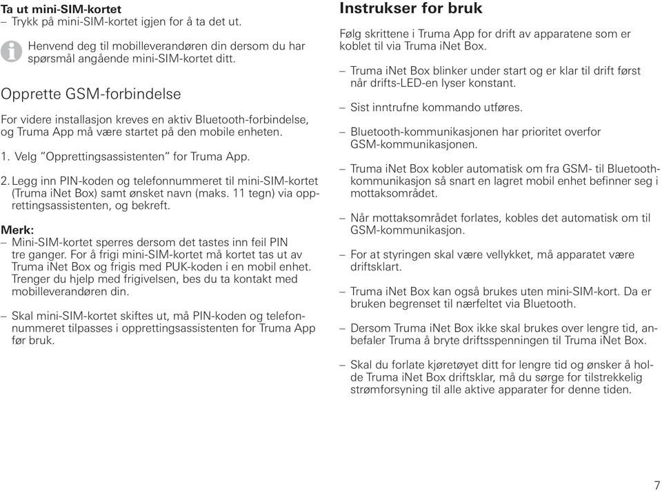 Legg inn PIN-koden og telefonnummeret til mini-sim-kortet ( Truma inet Box) samt ønsket navn (maks. 11 tegn) via opprettingsassistenten, og bekreft.