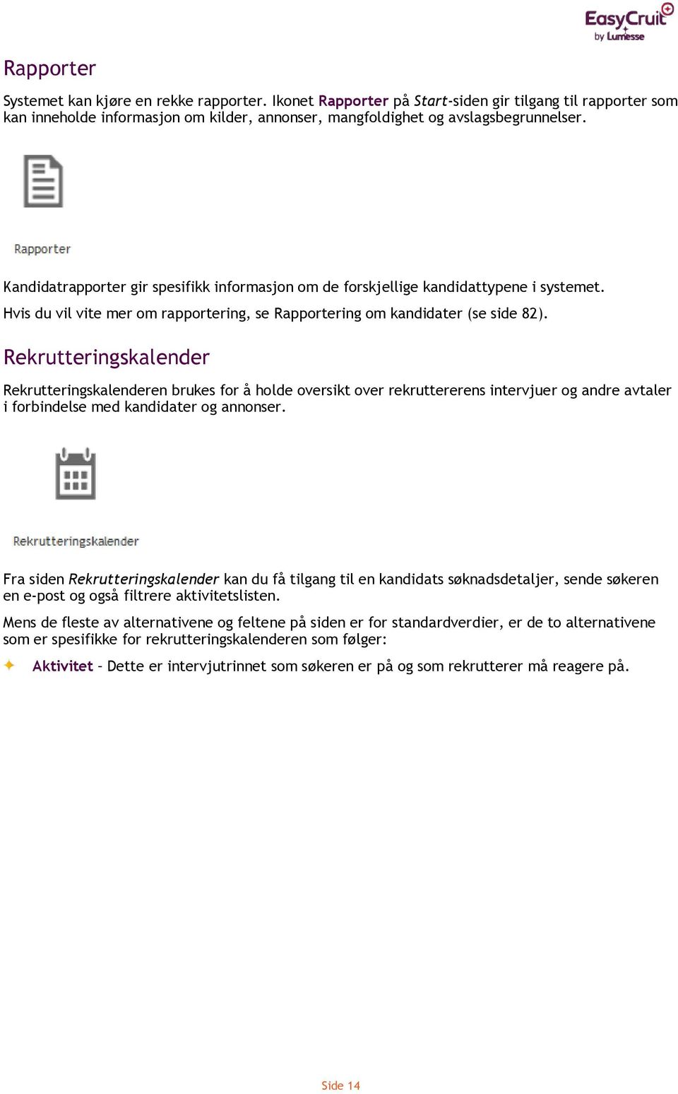 Rekrutteringskalender Rekrutteringskalenderen brukes for å holde oversikt over rekruttererens intervjuer og andre avtaler i forbindelse med kandidater og annonser.