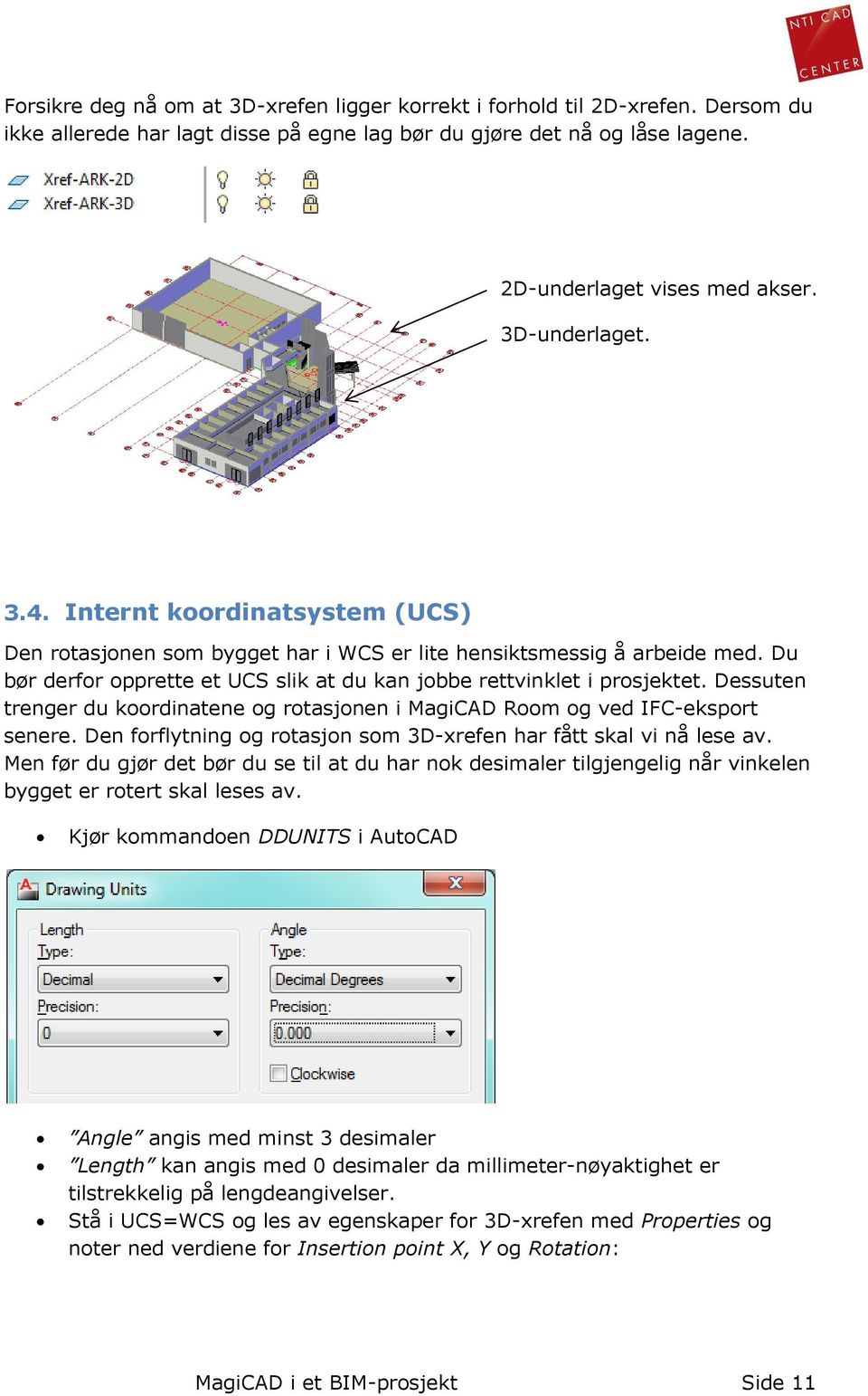 Dessuten trenger du koordinatene og rotasjonen i MagiCAD Room og ved IFC-eksport senere. Den forflytning og rotasjon som 3D-xrefen har fått skal vi nå lese av.