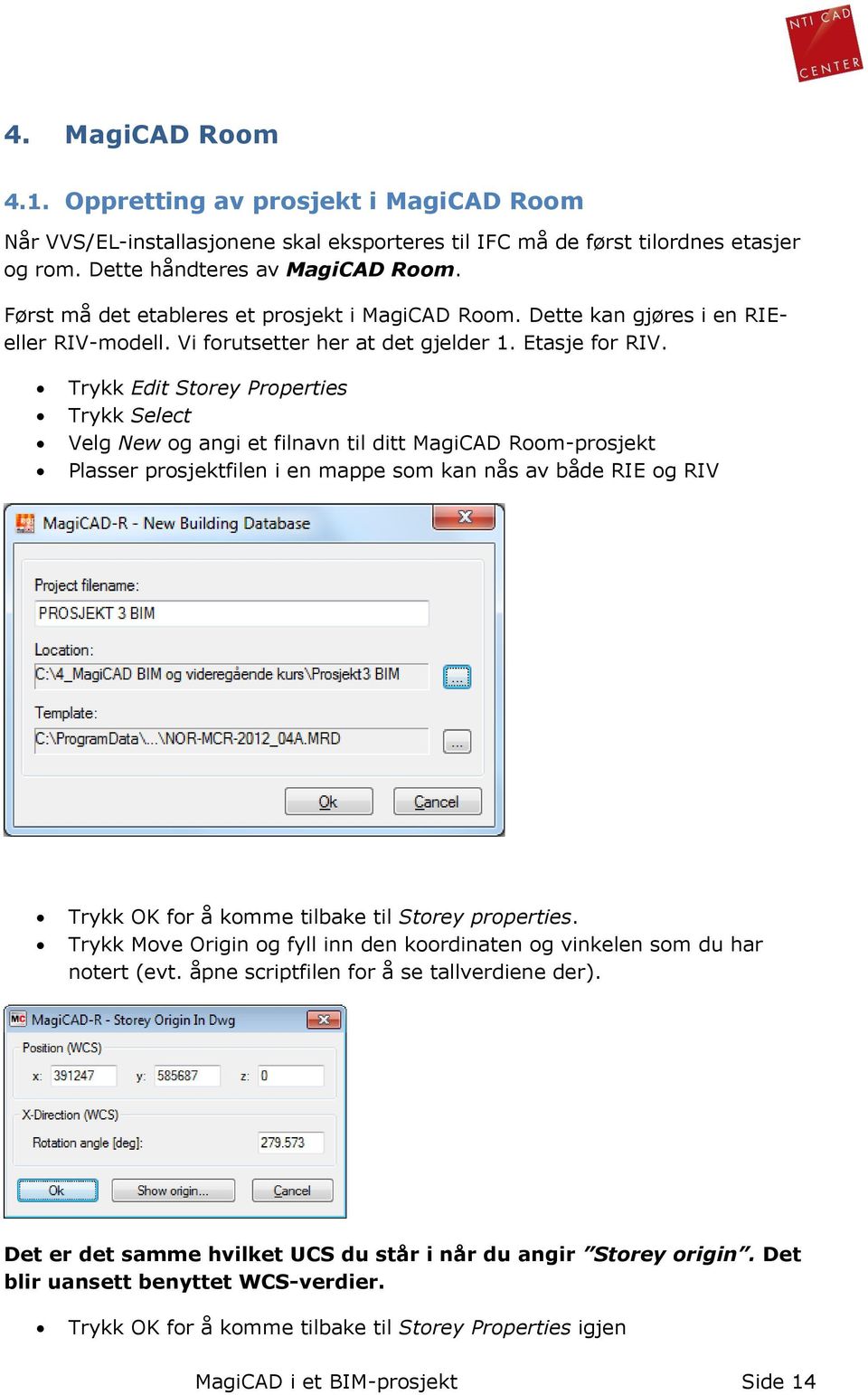 Trykk Edit Storey Properties Trykk Select Velg New og angi et filnavn til ditt MagiCAD Room-prosjekt Plasser prosjektfilen i en mappe som kan nås av både RIE og RIV Trykk OK for å komme tilbake til