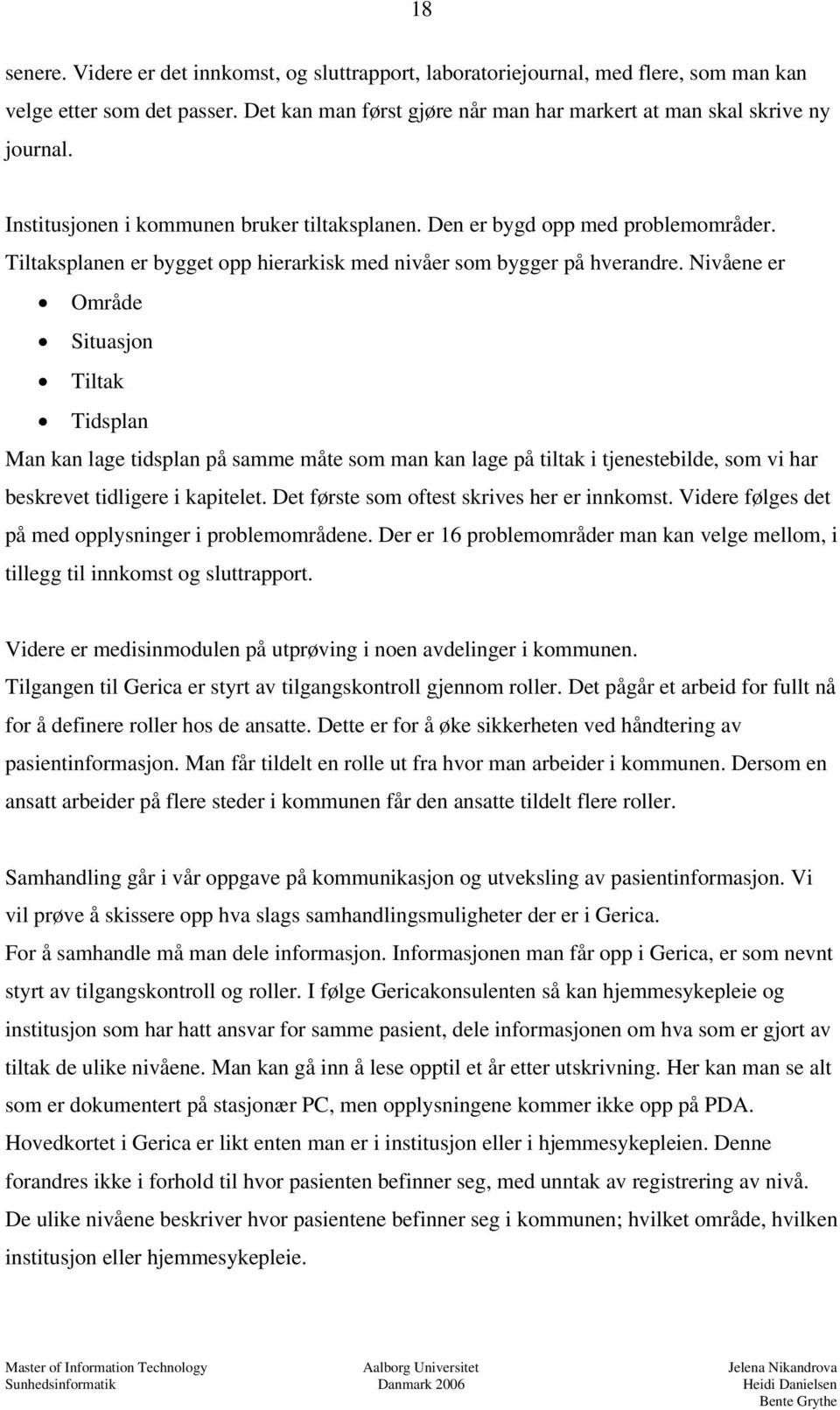 Nivåene er Område Situasjon Tiltak Tidsplan Man kan lage tidsplan på samme måte som man kan lage på tiltak i tjenestebilde, som vi har beskrevet tidligere i kapitelet.