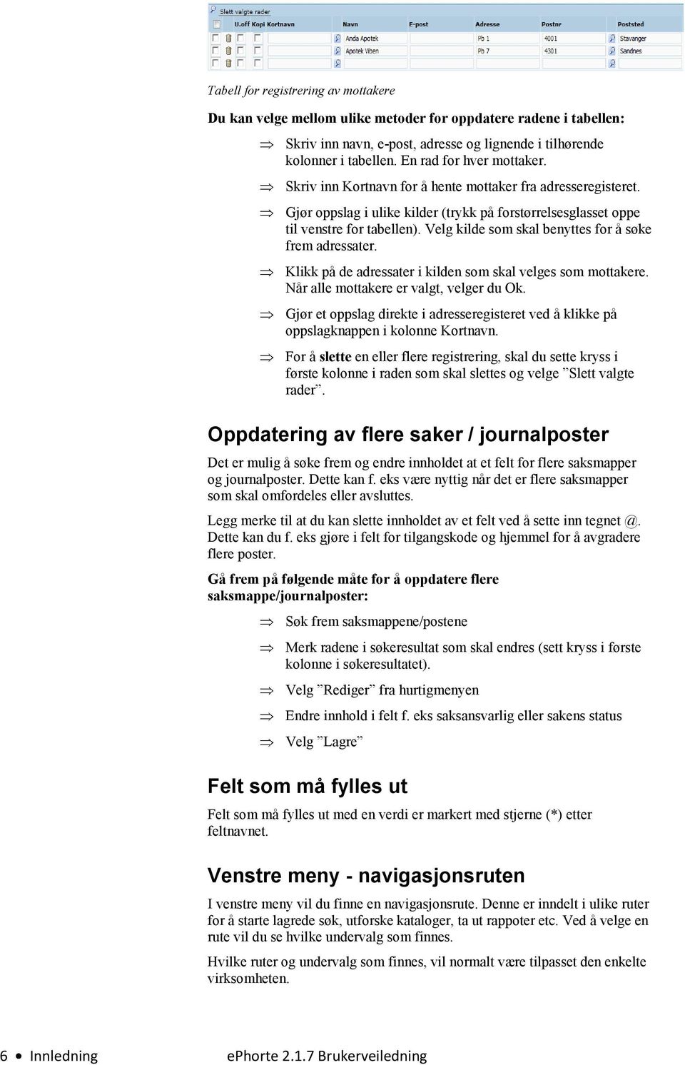 Velg kilde som skal benyttes for å søke frem adressater. Klikk på de adressater i kilden som skal velges som mottakere. Når alle mottakere er valgt, velger du Ok.