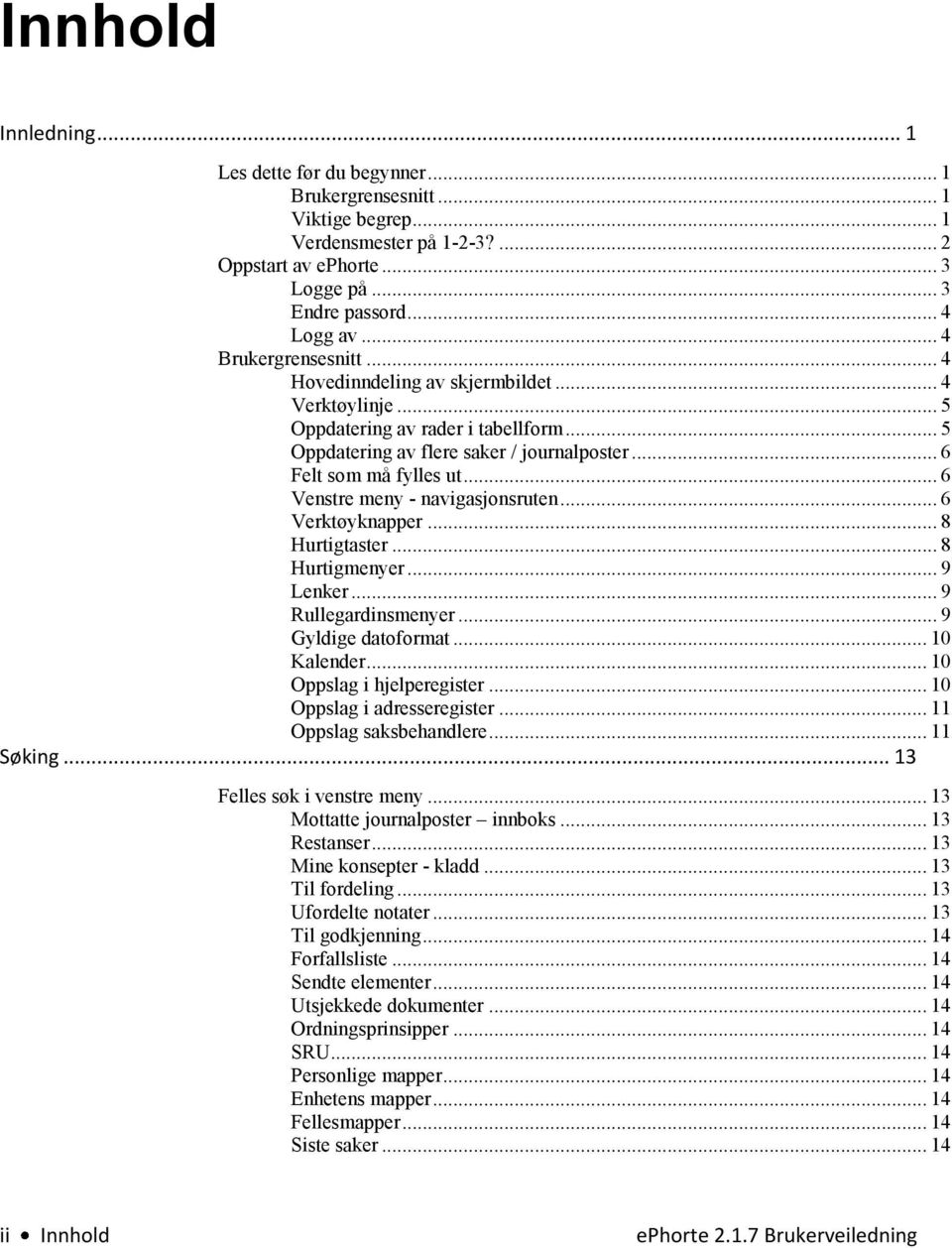 .. 6 Venstre meny - navigasjonsruten... 6 Verktøyknapper... 8 Hurtigtaster... 8 Hurtigmenyer... 9 Lenker... 9 Rullegardinsmenyer... 9 Gyldige datoformat... 10 Kalender... 10 Oppslag i hjelperegister.