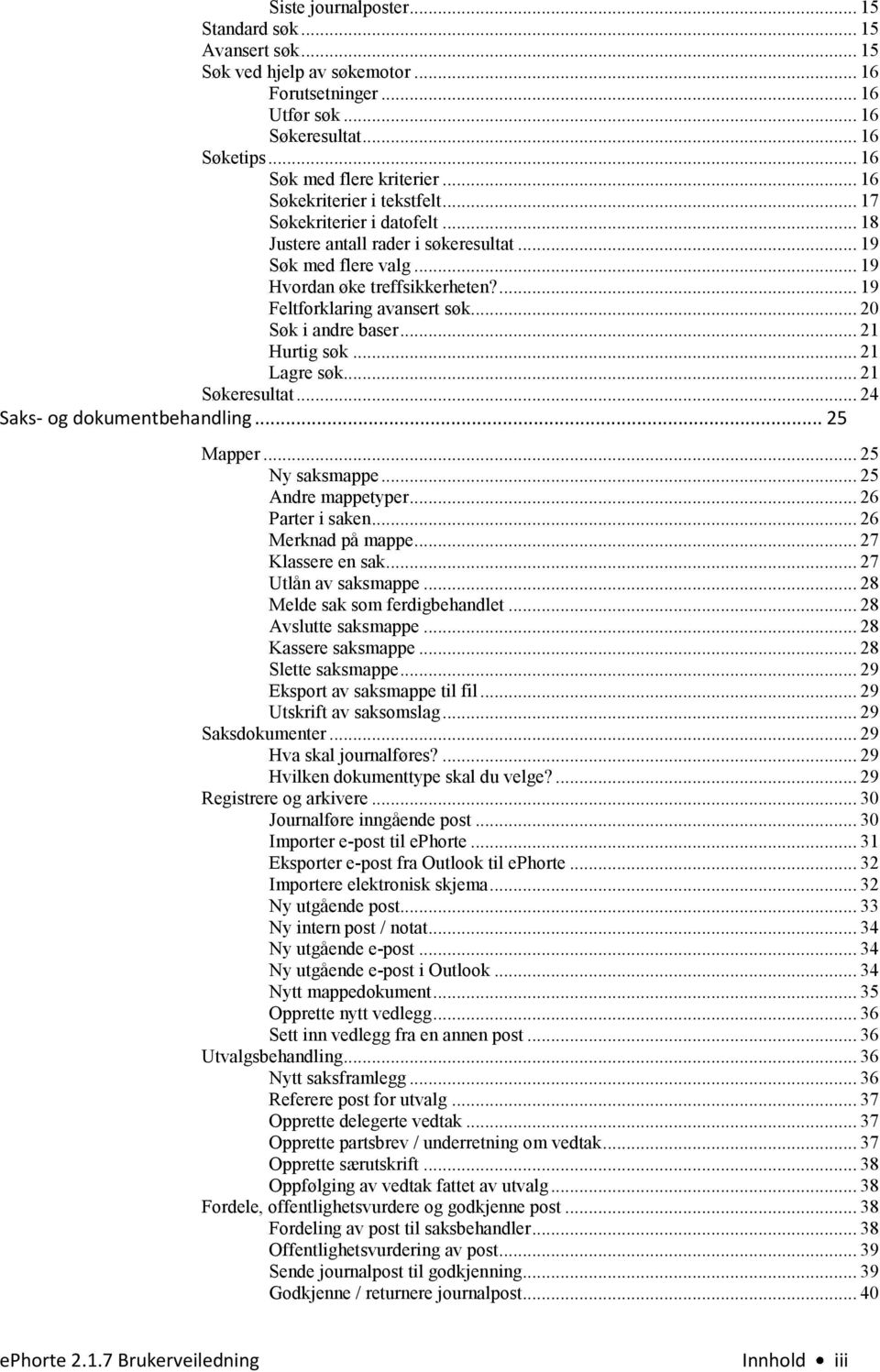 .. 20 Søk i andre baser... 21 Hurtig søk... 21 Lagre søk... 21 Søkeresultat... 24 Saks- og dokumentbehandling... 25 Mapper... 25 Ny saksmappe... 25 Andre mappetyper... 26 Parter i saken.