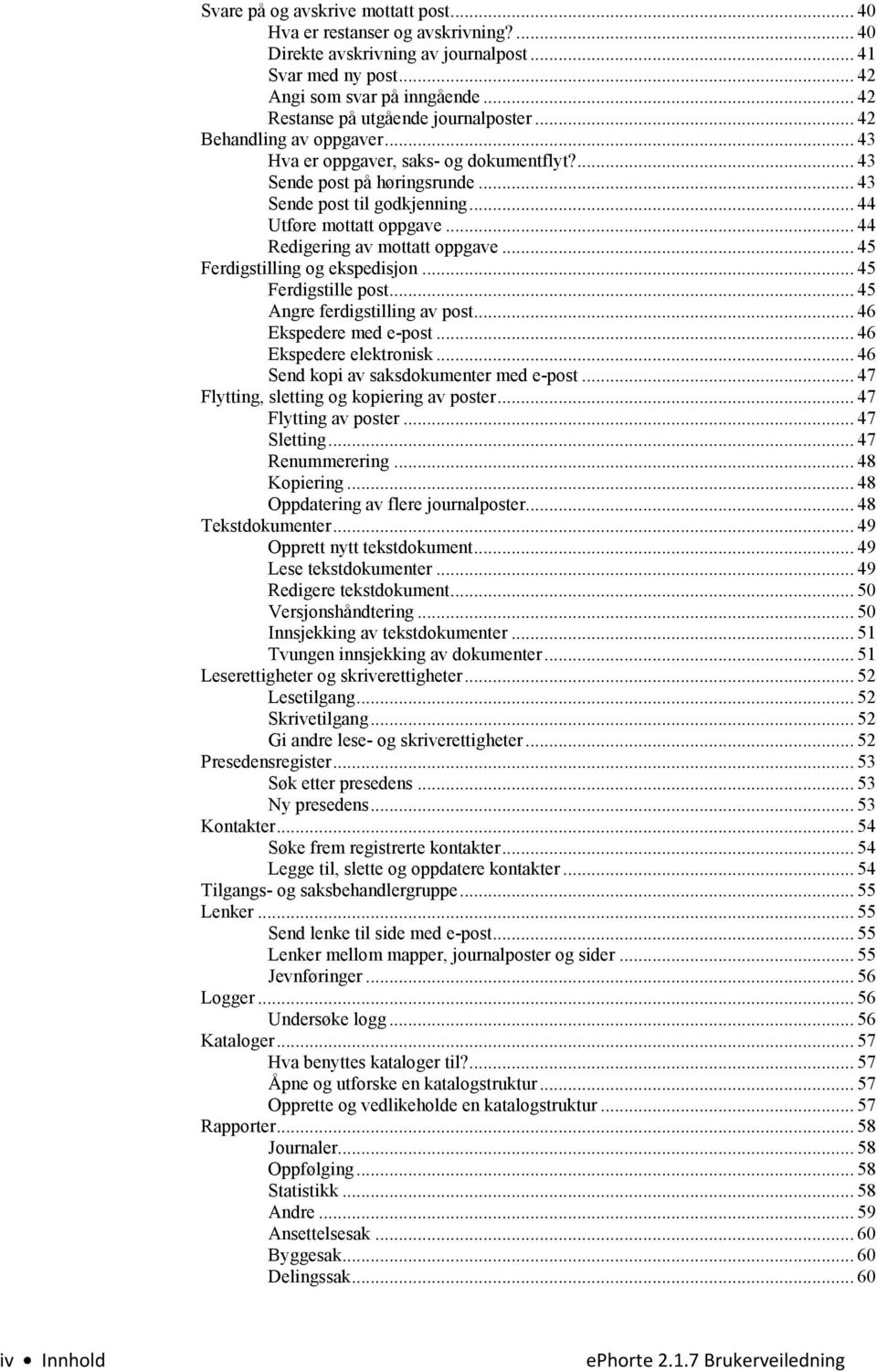 .. 44 Utføre mottatt oppgave... 44 Redigering av mottatt oppgave... 45 Ferdigstilling og ekspedisjon... 45 Ferdigstille post... 45 Angre ferdigstilling av post... 46 Ekspedere med e-post.