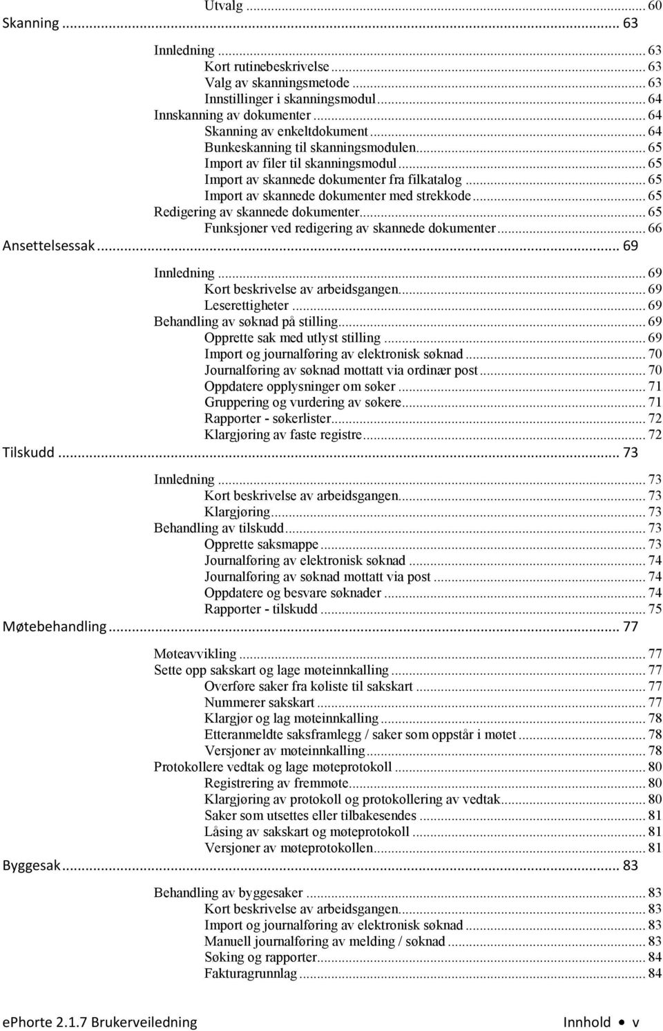 .. 65 Redigering av skannede dokumenter... 65 Funksjoner ved redigering av skannede dokumenter... 66 Ansettelsessak... 69 Innledning... 69 Kort beskrivelse av arbeidsgangen... 69 Leserettigheter.