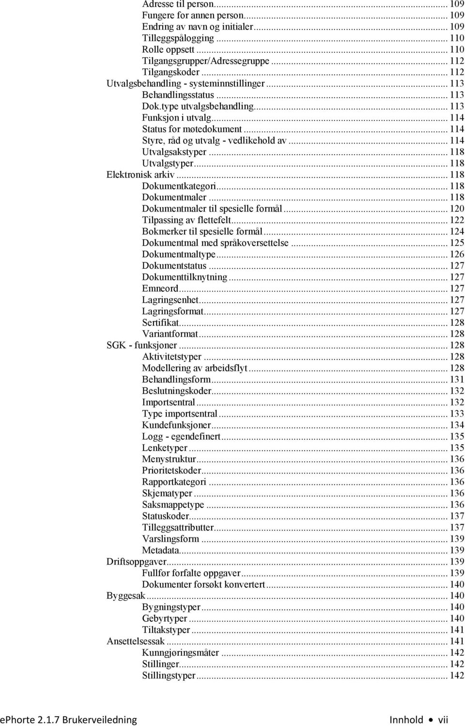 .. 114 Styre, råd og utvalg - vedlikehold av... 114 Utvalgsakstyper... 118 Utvalgstyper... 118 Elektronisk arkiv... 118 Dokumentkategori... 118 Dokumentmaler... 118 Dokumentmaler til spesielle formål.