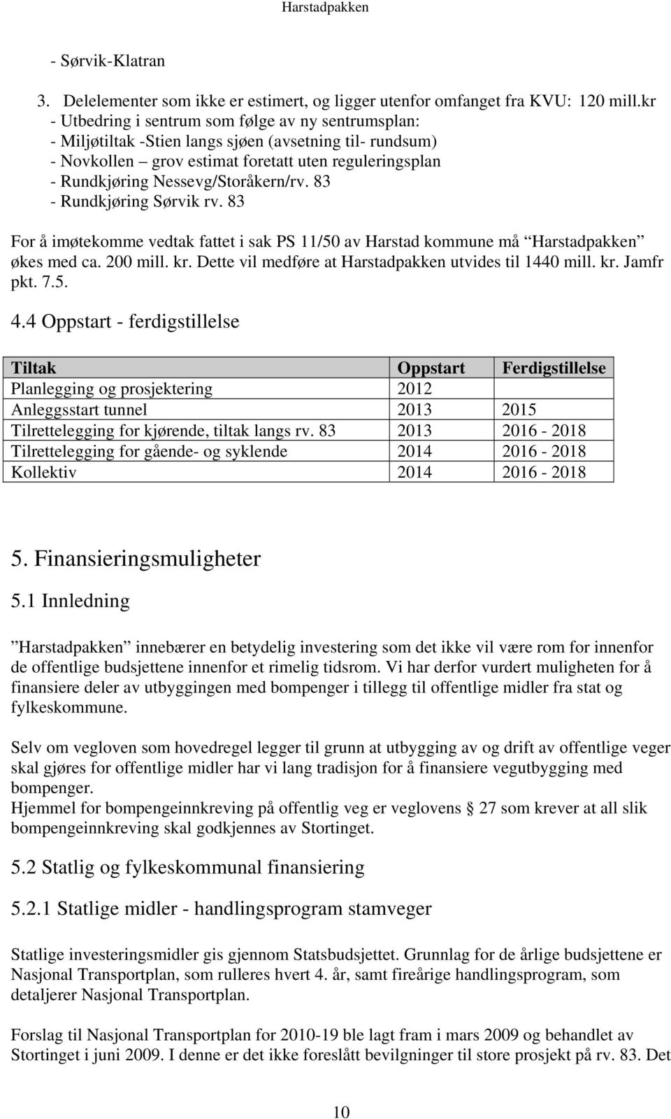 Nessevg/Storåkern/rv. 83 - Rundkjøring Sørvik rv. 83 For å imøtekomme vedtak fattet i sak PS 11/50 av Harstad kommune må Harstadpakken økes med ca. 200 mill. kr.